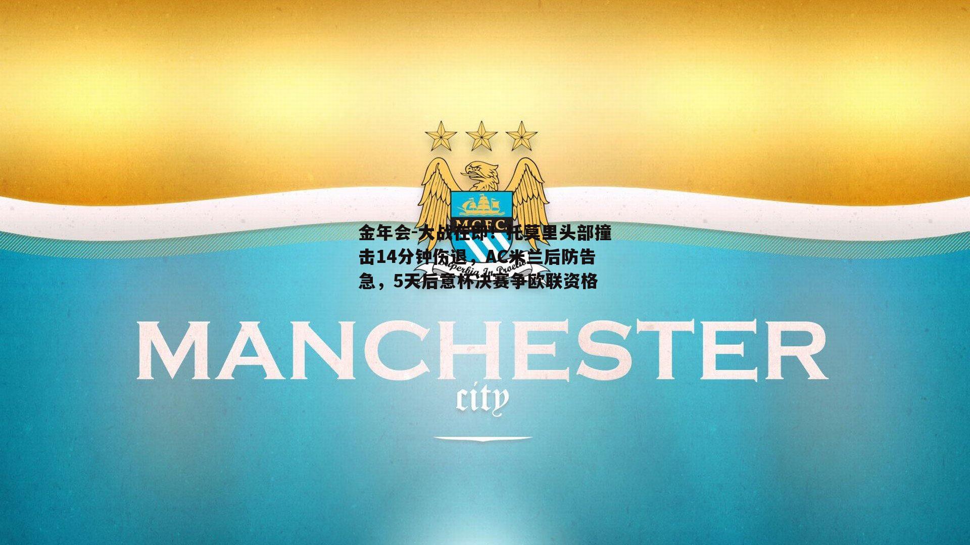 大战在即！托莫里头部撞击14分钟伤退，AC米兰后防告急，5天后意杯决赛争欧联资格